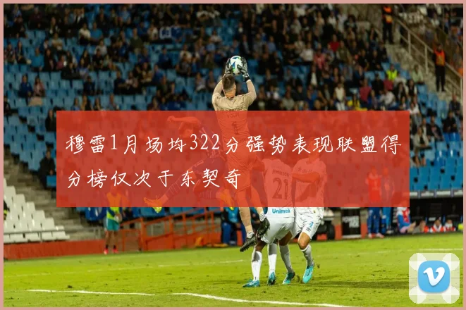 穆雷1月场均322分强势表现联盟得分榜仅次于东契奇