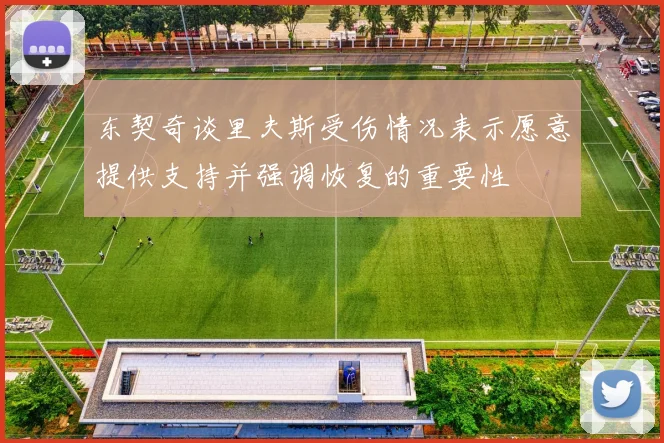 东契奇谈里夫斯受伤情况表示愿意提供支持并强调恢复的重要性